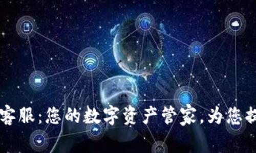 IM钱包官方客服：您的数字资产管家，为您提供贴心服务