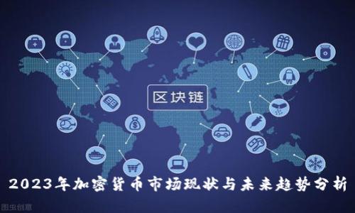 2023年加密货币市场现状与未来趋势分析