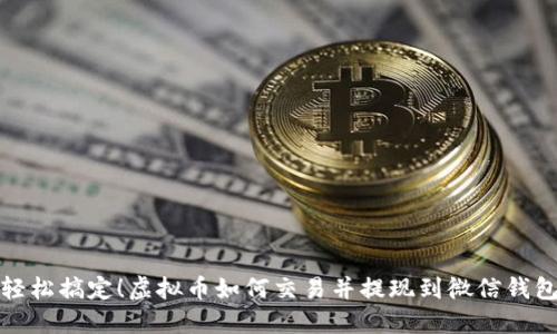 轻松搞定！虚拟币如何交易并提现到微信钱包
