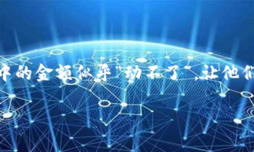 为什么TP钱包金额不动？一文带你揭开背后的真相

在数字货币快速发展的今天，越来越多的人踏入了加密货币的世界。而TP钱包作为一个备受欢迎的数字资产管理工具，也吸引了不少用户。然而，最近不少用户发现自己在TP钱包中的金额似乎“动不了”，让他们不禁感到疑惑与不安。那么，导致TP钱包金额不动的原因究竟是什么呢？下面我们将深入探讨这个问题，带你全面了解TP钱包的运作机制以及一些可能影响钱包金额变动的因素。

TP钱包金额为何不动？深度解析背后原因
