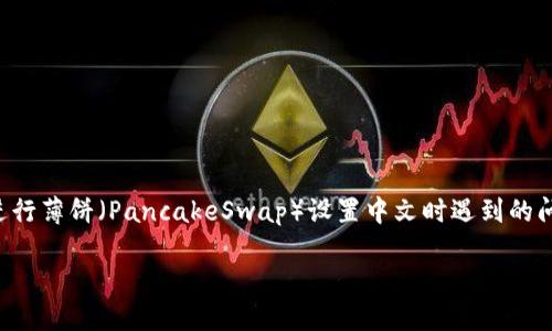 根据你的问题，似乎是关于TP钱包（Trust Wallet）在进行薄饼（PancakeSwap）设置中文时遇到的问题。为了更好地帮助你，我将对此进行详细介绍和解读。

如何轻松解决TP钱包薄饼中文设置无反应的问题