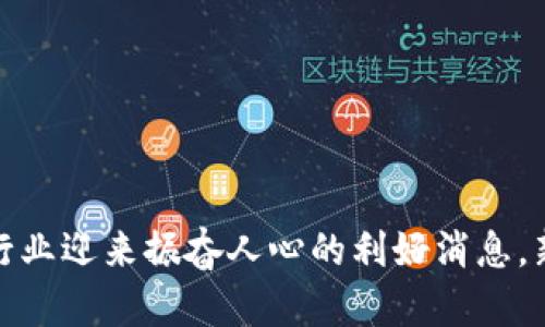 数字货币行业迎来振奋人心的利好消息，新机遇频现