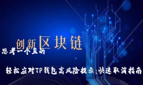 思考一个且的

 轻松应对TP钱包高风险提示：快速取消指南