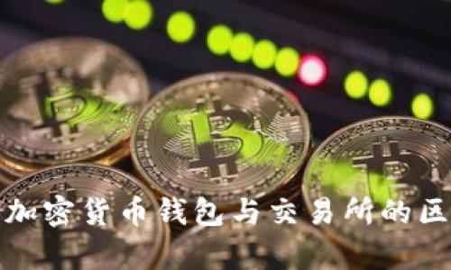 全面解析加密货币钱包与交易所的区别与优势