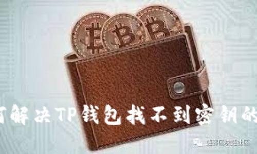 : 如何解决TP钱包找不到密钥的问题？