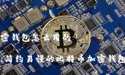 比特币加密钱包怎么用的

新手必看：简约易懂的比特币加密钱包使用指南
