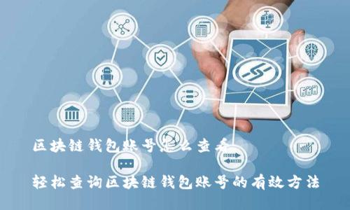 区块链钱包账号怎么查看

轻松查询区块链钱包账号的有效方法