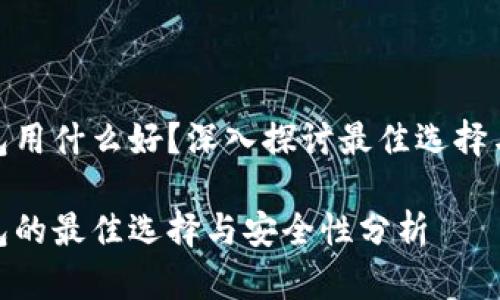 加密钱包用什么好？深入探讨最佳选择与安全性

加密钱包的最佳选择与安全性分析